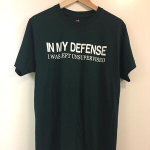 In My Defense, I was Left Unsupervised T-shirt size Small